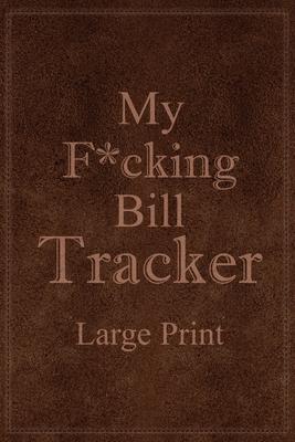 My F*cking Bill Tracker Large Print: Expense Notebook, Bill Payment Checklist, Monthly Expense Log, Expense Tracker, Bill Log Notebook