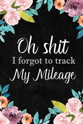 I Forgot to Track My Mileage: Auto Mileage Log Book, Mileage & Taxes Logbook for Car, Maintenance Record, Trip Log, Fuel Log, Repairs Log