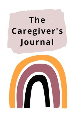 The Caregiver's Journal: A self-care journal for those who care for others