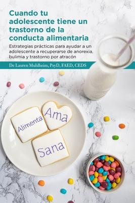 Cuando tu adolescente tiene un trastorno de la conducta alimentaria: Estrategias prcticas para ayudar a un adolescente a recuperarse de anorexia, bul