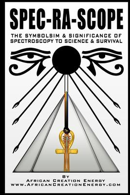 Spec-Ra-Scope: The Symbolism & Significance of Spectroscopy to Science & Survival