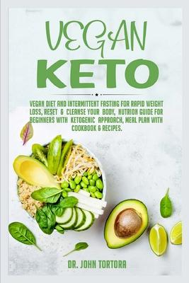 Vegan Keto: Vegan Diet and Intermittent Fasting for Rapid Weight Loss, Reset and Cleanse Your Body, Nutrion Guide for Beginners wi