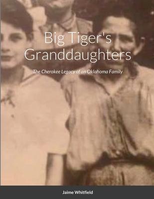 Big Tiger's Granddaughters: The Cherokee Legacy of an Oklahoma Family