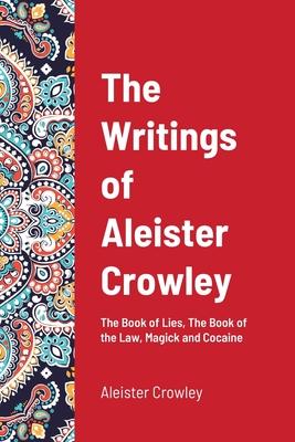 The Writings of Aleister Crowley: The Book of Lies, The Book of the Law, Magick and Cocaine