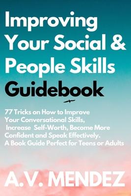 Improving Your Social & People Skills Guidebook: 77 Tricks on How to Improve Your Conversational Skills, Increase Self-Worth, Become More Confident an