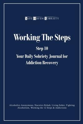 Working the Steps: Step 10 Your daly sobriety journal for Addiction Recovery: Alcoholics Anonymous, Narcotics, Rehab, Living Sober, Fight