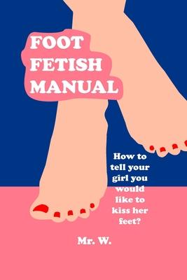 Foot Fetish Manual: How To Tell Your Girl You Would Like To Kiss Her Feet?