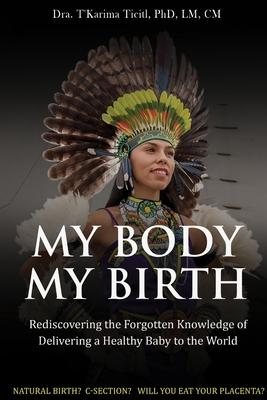 My Body, My Birth: Rediscovering the Forgotten Knowledge of Delivering a Healthy Baby to the World