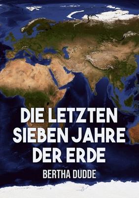 Die letzten Sieben Jahre der Erde: Gttliche Offenbarungen ber die Endzeit