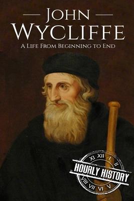 John Wycliffe: A Life From Beginning to End