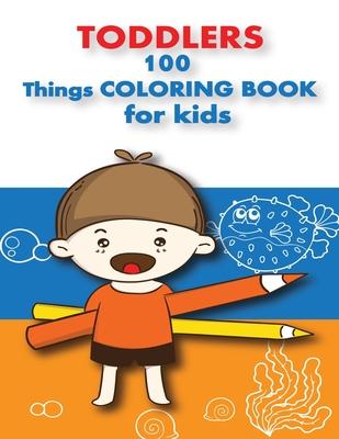 100 Things For Toddlers & Kids coloring Book: (Early learning activity book, baby activity book, preschoolers prep books, toddler books ages 1-3, 2-4, Subscription