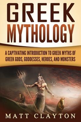 Greek Mythology: A Captivating Introduction to Greek Myths of Greek Gods, Goddesses, Heroes, and Monsters