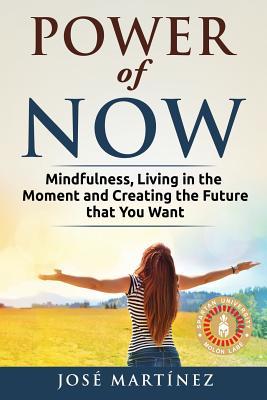 Power of Now: Mindfulness, Living in the moment and creating the future that you want