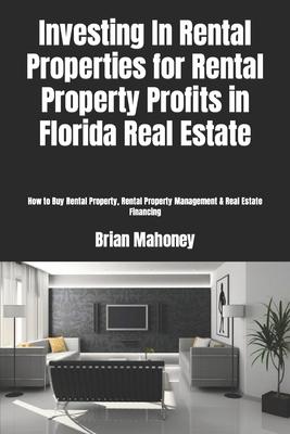 Investing In Rental Properties for Rental Property Profits in Florida Real Estate: How to Buy Rental Property, Rental Property Management & Real Estat