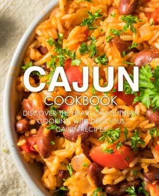 Cajun Cookbook: Discover the Heart of Southern Cooking with Delicious Cajun Recipes