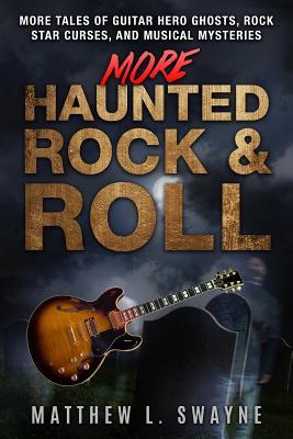 More Haunted Rock & Roll: More tales of guitar hero ghosts, rock star curses, and musical mysteries