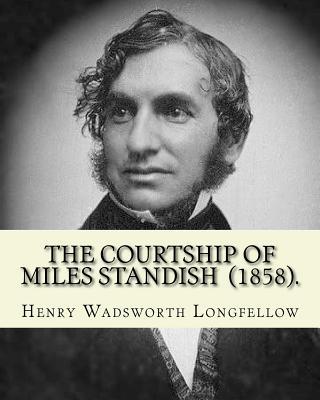 The Courtship of Miles Standish (1858). By: Henry Wadsworth Longfellow: (Original Classics) Subscription