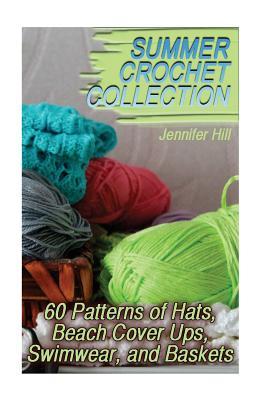 Summer Crochet Collection: 60 Patterns of Hats, Beach Cover Ups, Swimwear, and Baskets: (Crochet Patterns, Crochet Stitches)