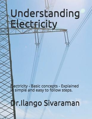 Understanding Electricity: Electricity - Basic concepts - Explained in simple and easy to follow steps.