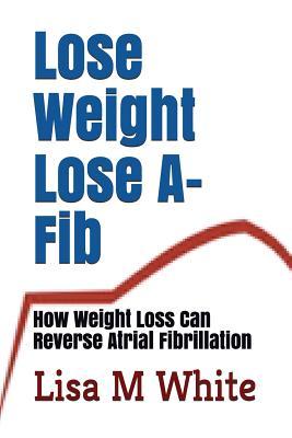 Lose Weight Lose A-Fib: How Weight Loss Can Reverse Atrial Fibrillation