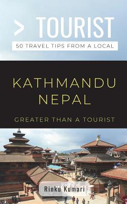 Greater Than a Tourist- Kathmandu Nepal: 50 Travel Tips from a Local