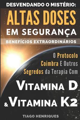 Vitamina D e Vitamina K2, Desvendando o Mistrio: Altas Doses Em Segurana, Benefcios Extraordinrios: O Protocolo Coimbra e Outros Segredos da Terap