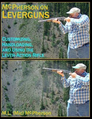 McPherson On Leverguns: Customizing, Handloading, and Using The Lever-Action Rifle (Black And White Edition)