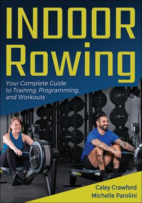 Indoor Rowing: Your Complete Guide to Training, Programming, and Workouts