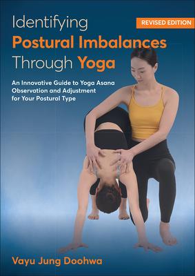 Identifying Postural Imbalances Through Yoga: An Innovative Guide to Yoga Asana Observation and Adjustment for Your Postural Type