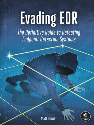 Evading Edr: The Definitive Guide to Defeating Endpoint Detection Systems.