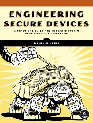 Engineering Secure Devices: A Practical Guide for Embedded System Architects and Developers