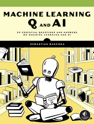 Machine Learning Q and AI: 30 Essential Questions and Answers on Machine Learning and AI