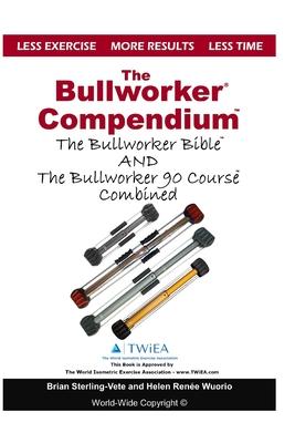 The Bullworker Compendium: The Bullworker Bible and Bullworker 90 Course Combined