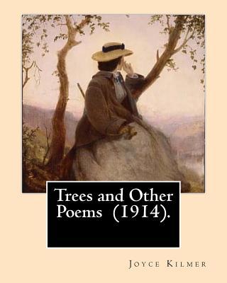 Trees and Other Poems (1914). By: Joyce Kilmer: Which was published in the collection Trees and Other Poems in 1914.