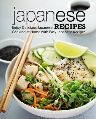 Japanese Recipes: Enjoy Delicious Japanese Cooking at Home with Easy Japanese Recipes