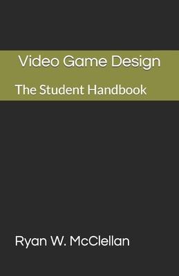 Video Game Design: The Student Handbook