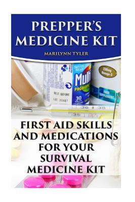 Prepper's Medicine Kit: First Aid Skills and Medications For Your Survival Medic