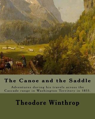 The Canoe and the Saddle, By: Theodore Winthrop: This work is subtitled "Adventures Among the Northwestern Rivers and Forests". It is an account of