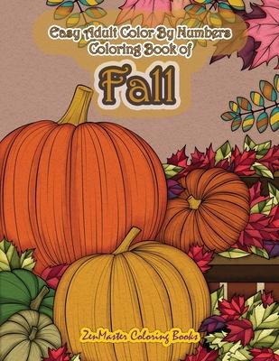 Easy Adult Color By Numbers Coloring Book of Fall: Simple and Easy Color By Number Coloring Book for Adults of Autumn Inspired Scenes and Themes Inclu