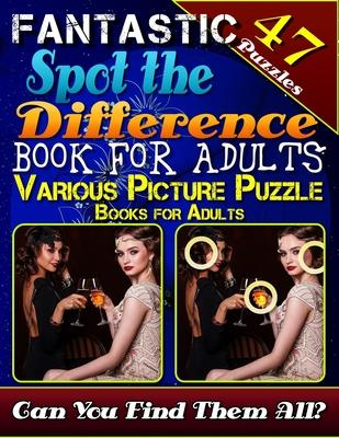 Fantastic Spot the Difference Book for Adults. Various Picture Puzzle Books for Adults (47 Puzzles): Relax Your Mind with Beautiful Picture Puzzles. C