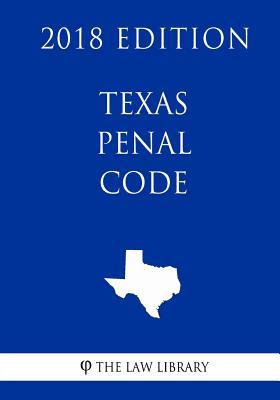 Texas Penal Code (2018 Edition)