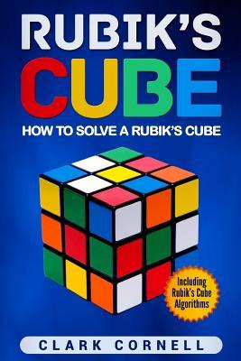 Rubik's Cube: How to Solve a Rubik's Cube, Including Rubik's Cube Algorithms