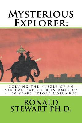 Mysterious Explorer: Solving the Puzzle of an African Explorer in America - 180 Years Before Columbus