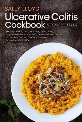 Ulcerative Colitis Cookbook: Slow Cooker - 50 Easy and Tasty Low-Fiber, Dairy-Free, Nightshade-Free, Specially Designed Slow Cooker Recipes for Ulc