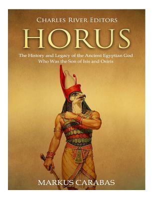 Horus: The History and Legacy of the Ancient Egyptian God Who Was the Son of Isis and Osiris