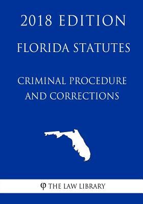 Florida Statutes - Criminal Procedure and Corrections (2018 Edition)