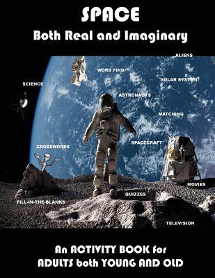 Space Real and Imaginary An Activity Book for Adults Both Young and Old: Space Activity Book for Adults Space Lovers Gifts Outerspace Activities Book