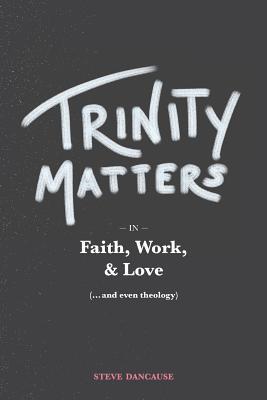 Trinity Matters: In Faith, Work, and Love