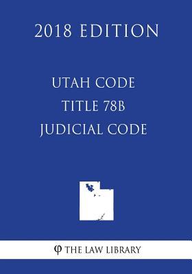 Utah Code - Title 78B - Judicial Code (2018 Edition) by The Law Library ...