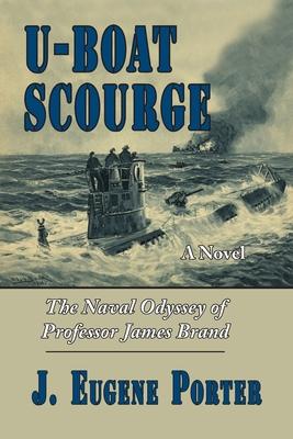 U-Boat Scourge: The Naval Odyssey of Professor James Brand